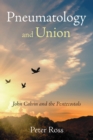 Pneumatology and Union : John Calvin and the Pentecostals - eBook