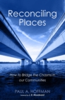 Reconciling Places : How to Bridge the Chasms in our Communities - eBook