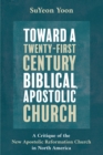 Toward a Twenty-First Century Biblical, Apostolic Church : A Critique of the New Apostolic Reformation Church in North America - eBook