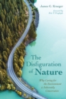 The Disfiguration of Nature : Why Caring for the Environment is Inherently Conservative - eBook