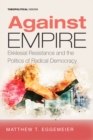 Against Empire : Ekklesial Resistance and the Politics of Radical Democracy - eBook