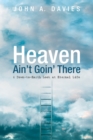 Heaven Ain't Goin' There : A Down-to-Earth Look at Eternal Life - eBook
