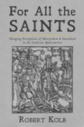 For All the Saints : Changing Perceptions of Martyrdom and Sainthood in the Lutheran Reformation - eBook