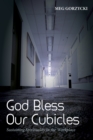 God Bless Our Cubicles : Sustaining Spirituality in the Workplace - eBook