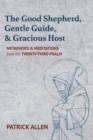 The Good Shepherd, Gentle Guide, and Gracious Host : Metaphors and Meditations from the Twenty-Third Psalm - eBook