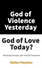 God of Violence Yesterday, God of Love Today? : Wrestling Honestly with the Old Testament - eBook