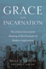 Grace and Incarnation : The Oxford Movement's Shaping of the Character of Modern Anglicanism - eBook