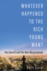 Whatever Happened to the Rich Young Man? : The Church and the New Marginalized - eBook