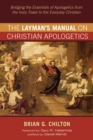 The Layman's Manual on Christian Apologetics : Bridging the Essentials of Apologetics from the Ivory Tower to the Everyday Christian - eBook