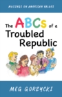 The ABCs of a Troubled Republic : Musings on American Values - eBook