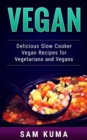 Vegan : Delicious Slow Cooker Vegan Recipes for Vegetarians and Raw Vegans - eBook