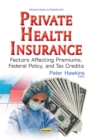 Private Health Insurance : Factors Affecting Premiums, Federal Policy, and Tax Credits - eBook