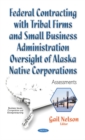 Federal Contracting with Tribal Firms & Small Business Administration Oversight of Alaska Native Corporations : Assessments - Book