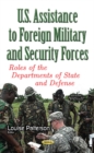 U.S. Assistance to Foreign Military & Security Forces : Roles of the Departments of State & Defense - Book
