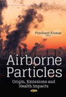 Airborne Particles : Origin, Emissions & Health Impacts - Book