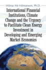 International Financial Institutions, Climate Change and the Urgency to Facilitate Clean Energy Investment in Developing and Emerging Market Economies - Book