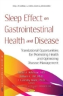 Sleep Effect on Gastrointestinal Health and Disease : Translational Opportunities for Promoting Health and Optimizing Disease Management - Book