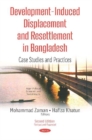 Development-Induced Displacement and Resettlement in Bangladesh : Case Studies and Practices - Book