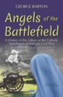 Angels of the Battlefield: A History of the Labors of the Catholic Sisterhoods in the Late Civil War. (Second Edition-Revised and Enlarged) - eBook