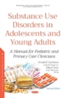 Substance Use Disorders in Adolescents and Young Adults : A Manual for Pediatric and Primary Care Clinicians - Book