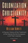 Colonization and Christianity: A Popular History of the Treatment of the Natives by the Europeans in All Their Colonies - eBook