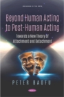 Beyond Human Acting to Post-Human Acting: Towards a New Theory of Attachment and Detachment - eBook