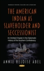 The American Indian as Slaveholder and Seccessionist: An Omitted Chapter in the Diplomatic History of the Southern Confederacy - eBook