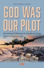 God Was Our Pilot : Surviving 33 Missions in the 8th Air Force. The Memoir of Bernard Thomas Nolan - Book