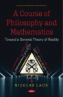 A Course of Philosophy and Mathematics: Toward a General Theory of Reality - eBook