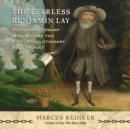 The Fearless Benjamin Lay : The Quaker Dwarf Who Became the First Revolutionary Abolitionist - eAudiobook