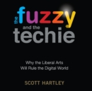 The Fuzzy and the Techie : Why the Liberal Arts Will Rule the Digital World - eAudiobook