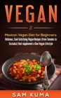 Mexican Vegan Diet for Beginners  (from Tamales to Tostadas) that supplements a Raw Vegan Lifestyle : Delicious, Soul-Satisfying Vegan Recipes - eBook