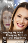 A to Z Changing My Mind Changing My Life for Total Beginners - eBook