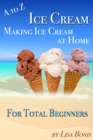 A to Z Ice Cream Making Ice Cream at Home for Total Beginners - eBook