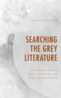 Searching the Grey Literature : A Handbook for Searching Reports, Working Papers, and Other Unpublished Research - eBook