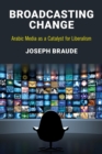 Broadcasting Change : Arabic Media as a Catalyst for Liberalism - eBook