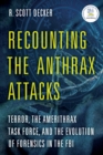 Recounting the Anthrax Attacks : Terror, the Amerithrax Task Force, and the Evolution of Forensics in the FBI - eBook