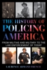The History of Policing America : From Militias and Military to the Law Enforcement of Today - Book