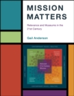 Mission Matters : Relevance and Museums in the 21st Century - Book
