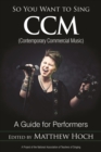 So You Want to Sing CCM (Contemporary Commercial Music) : A Guide for Performers - eBook