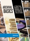 Archival Basics : A Practical Manual for Working with Historical Collections - Book