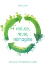 Reduce, Reuse, Reimagine : Sorting Out the Recycling System - Book