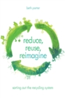Reduce, Reuse, Reimagine : Sorting Out the Recycling System - eBook