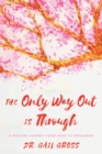 The Only Way Out is Through : A Ten-Step Journey from Grief to Wholeness - Book
