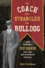 Coach Who Strangled the Bulldog : How Harvard's Percy Haughton Beat Yale and Reinvented Football - eBook