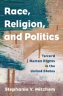 Race, Religion, and Politics : Toward Human Rights in the United States - Book