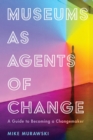 Museums as Agents of Change : A Guide to Becoming a Changemaker - eBook