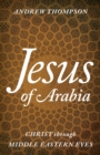 Jesus of Arabia : Christ through Middle Eastern Eyes - Book