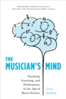 The Musician's Mind : Teaching, Learning, and Performance in the Age of Brain Science - Book
