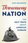 Throwaway Nation : The Ugly Truth about American Garbage - eBook